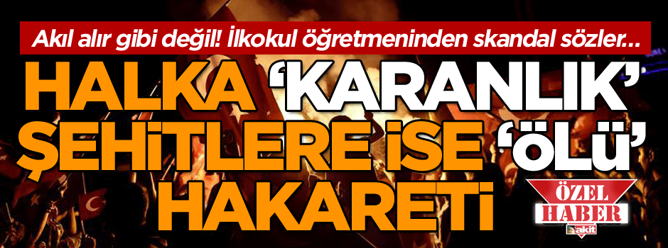 Öğretmen Kemal Usta’dan halka ‘karanlık’ şehitlere ise ‘ölü’ hakareti
