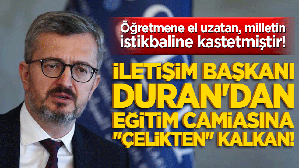 Öğretmene el uzatan, milletin istikbaline kastetmiştir! İletişim Başkanı Duran'dan eğitim camiasına 