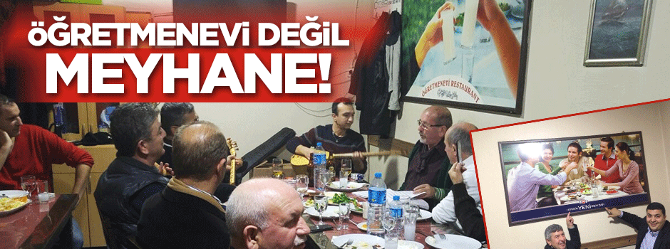 Öğretmenevi değil meyhane!
