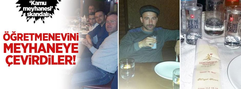 ÖĞRETMENEVİNİ meyhaneye çevirdiler