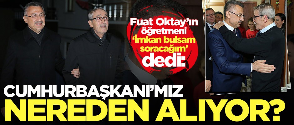 Fuat Oktay'ın öğretmeni 'İmkan bulursam soracağım' dedi: Cumhurbaşkanı'mız nereden alıyor?