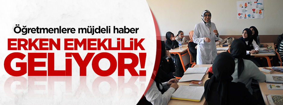 Öğretmenlere 5 yıl erken emeklilik geliyor