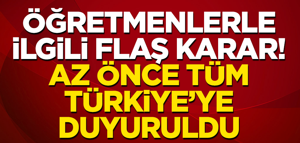 Öğretmenlerle ilgili flaş karar! Az önce tüm Türkiye’ye duyuruldu