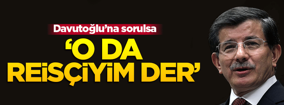 Oğur: 'Davutoğlu'na sorulsa o da Reisçiyim der'