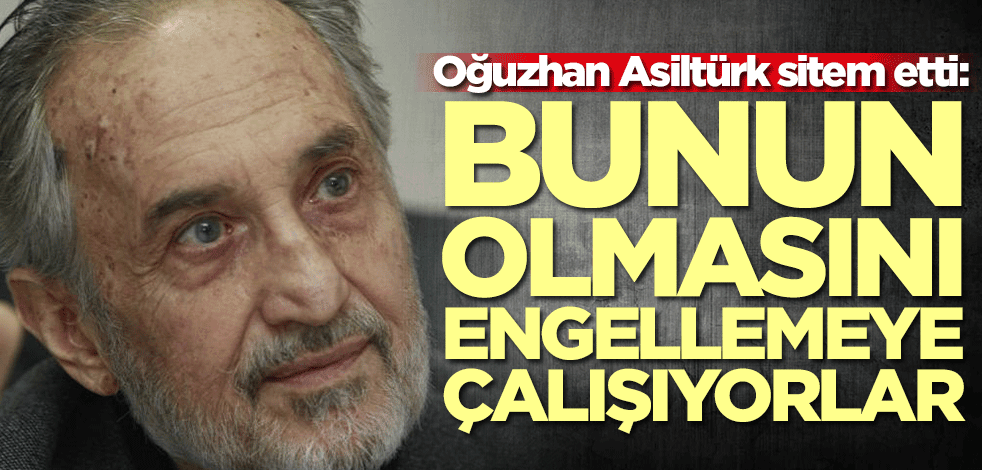 Oğuzhan Asiltürk sitem etti: Bunun olmasını engellemeye çalışıyorlar