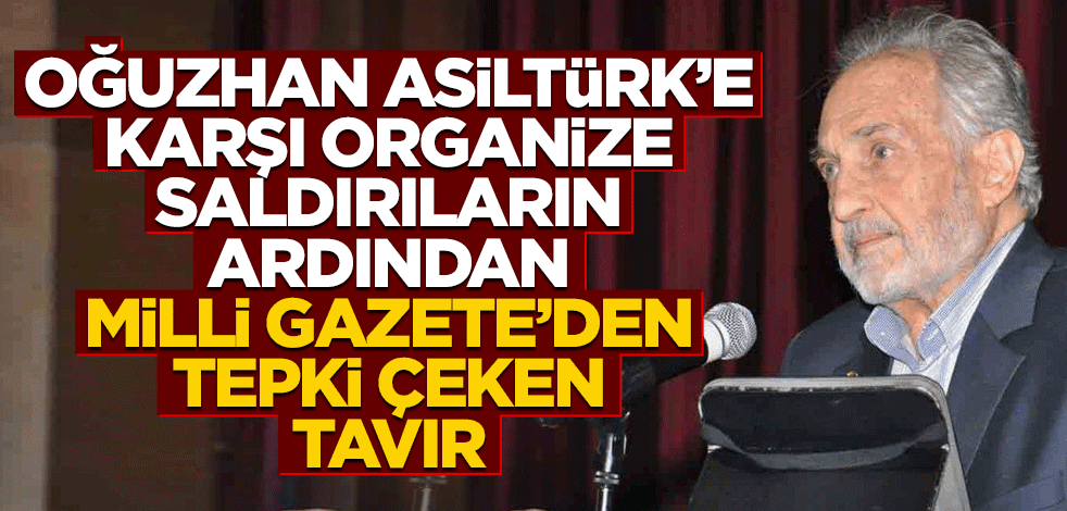 Oğuzhan Asiltürk'e yönelik saldırıların ardından Milli Gazete'den tepki çeken hareket