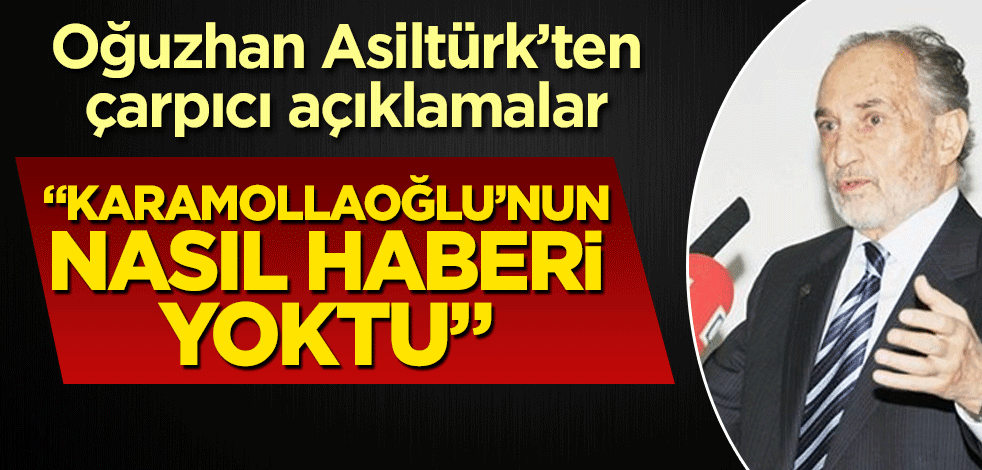 Oğuzhan Asiltürk'ten çarpıcı açıklamalar! Karamollaoğlu’nun nasıl haberi yoktu