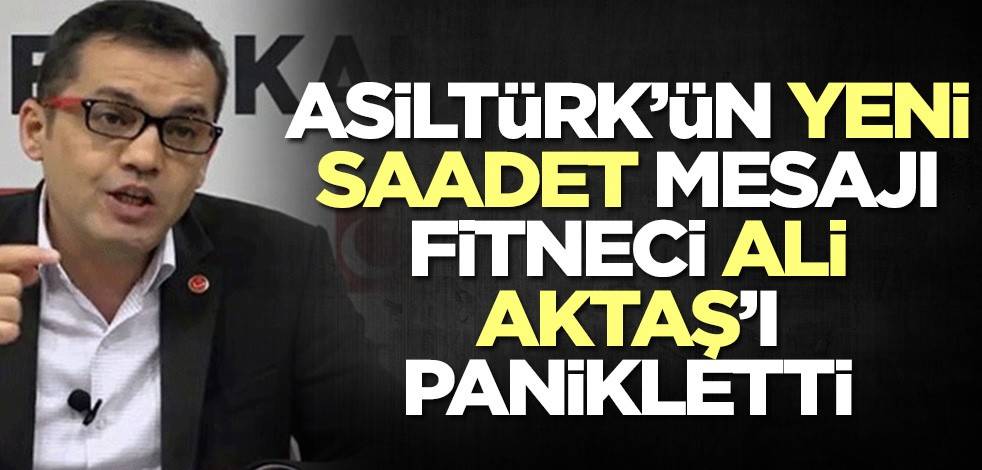 Oğuzhan Asiltürk'ün yeni Saadet mesajı fitneci Ali Aktaş'ı panikletti
