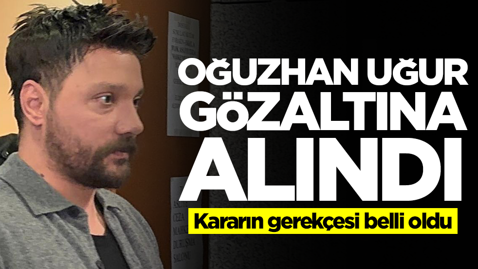 Oğuzhan Uğur gözaltına alındı