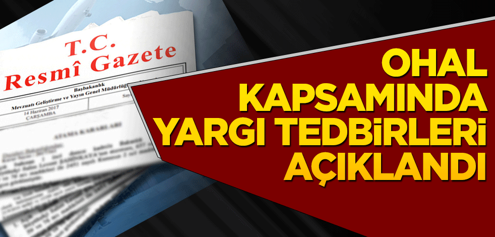 OHAL kapsamında yargı tedbirleri açıklandı