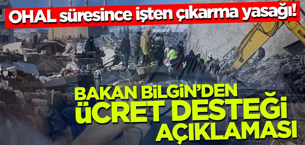 OHAL süresince işten çıkarma yasağı! Bakan Bilgin'den ücret desteği açıklaması