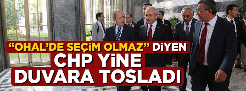 'OHAL'de seçim olmaz" diyen CHP yine duvara tosladı