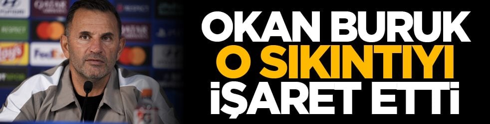 Okan Buruk, Avrupa dönüşü o sıkıntıyı işaret etti