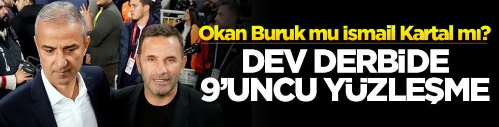 Okan Buruk mu İsmail Kartal mı? Dev derbide 9’uncu yüzleşme