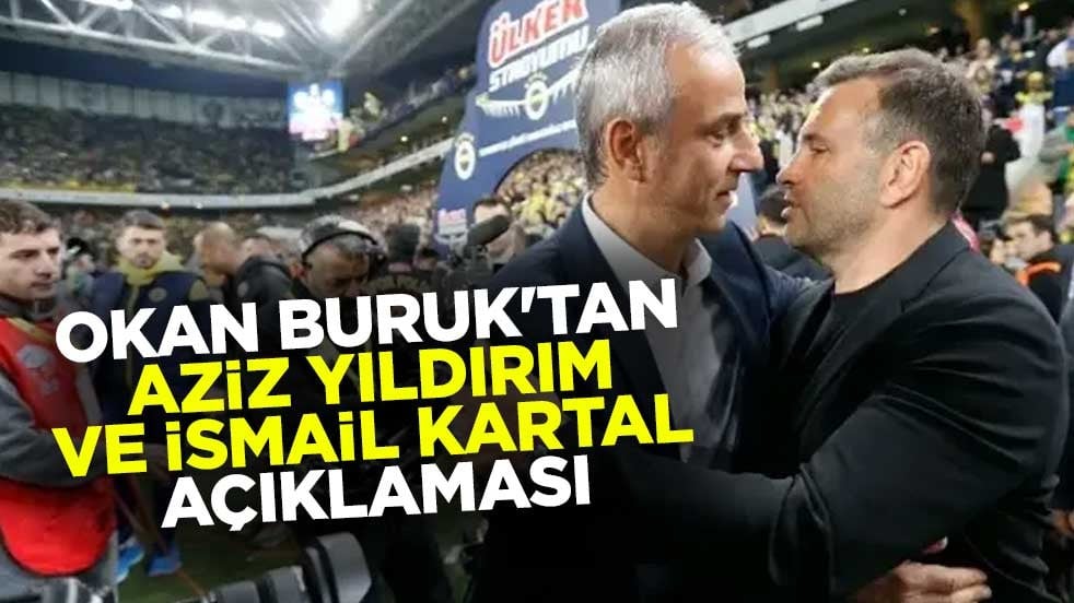 Okan Buruk'tan Aziz Yıldırım ve İsmail Kartal sözleri