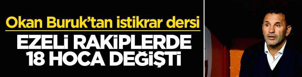 Okan Buruk’tan istikrar dersi! Ezeli rakiplerde 18 hoca değişti