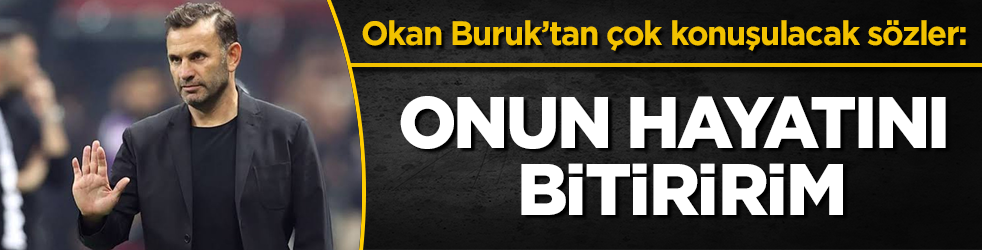 Okan Buruk’tan maç sonunda çok konuşulacak sözler: Onun hayatını bitiririm