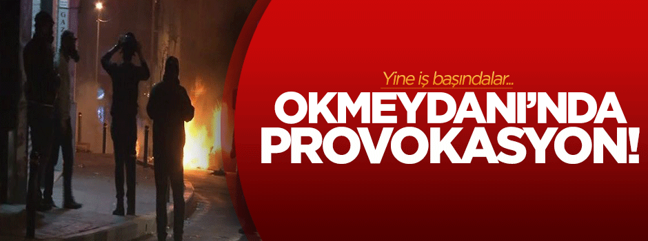 Okmeydanı'nda provokasyon!