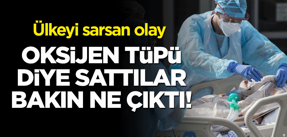Oksijen tüpü diye sattılar, bakın ne çıktı! Ülkeyi sarsan olay