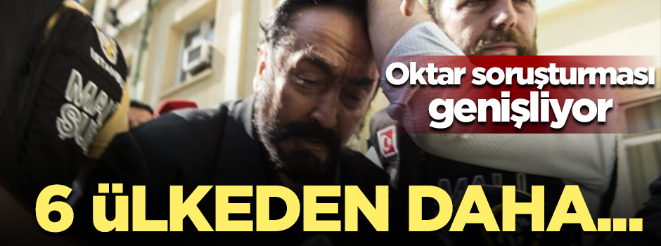 Oktar operasyonunda yeni gelişme! 6 ülkeden daha şikayetler geldi