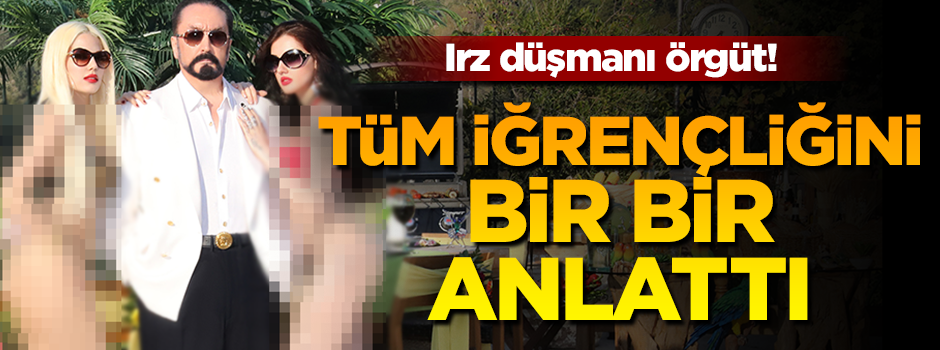 Adnan Oktar'ın elinden kaçan isim örgütteki tüm iğrençliği anlattı!