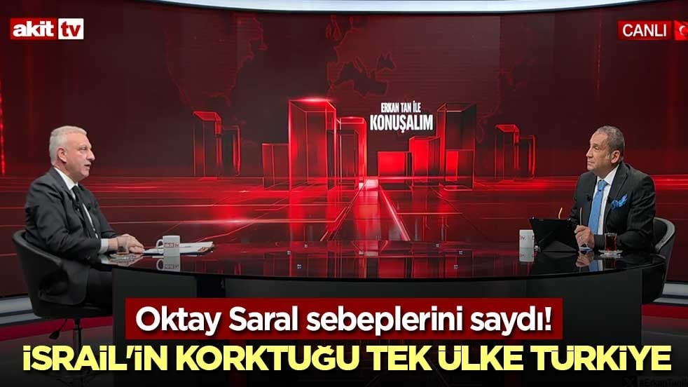 Oktay Saral sebeplerini saydı! İsrail'in korktuğu tek ülke Türkiye