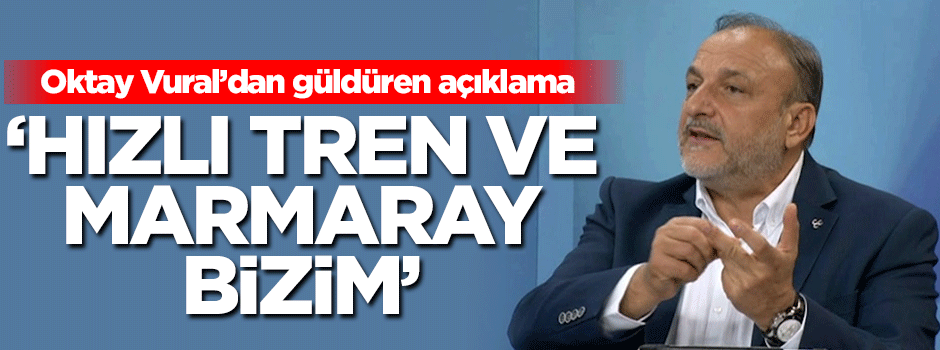 Oktay Vural: Hızlı tren ve Marmaray bizim