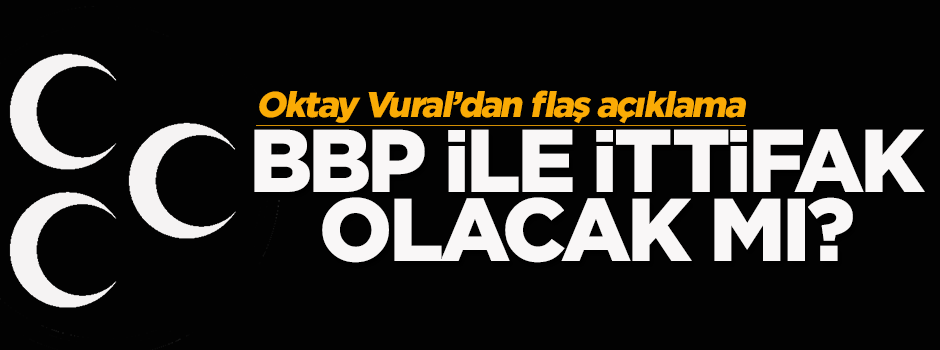 Oktay Vural'dan BBP ile ittifak açıklaması