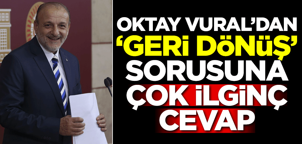 Oktay Vural'dan 'Geri dönüş' sorusuna çok ilginç cevap