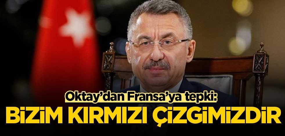 Oktay’dan Fransa’ya tepki: Bizim kırmızı çizgimizdir