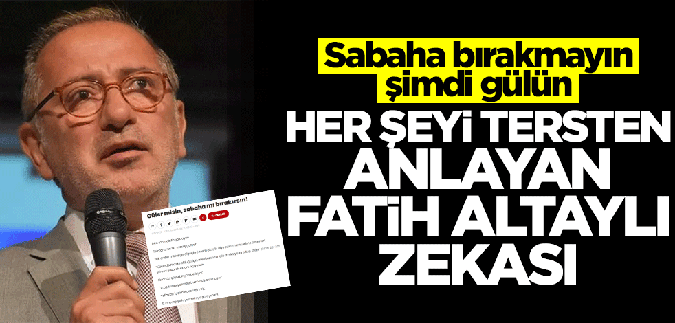 Okuduğunu anlamayan Fatih Altaylı zekası! Sabaha bırakmayın şimdi gülün