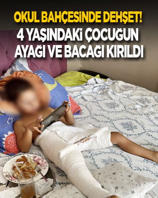 Okul bahçesinde dehşet! 4 yaşındaki çocuğun ayağı ve bacağı kırıldı