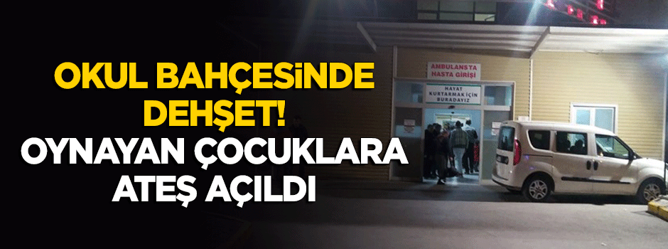 Gaziantep'te okul bahçesinde oynayan çocuklara ateş açıldı!