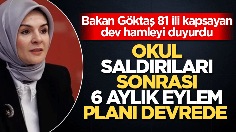Okul saldırıları sonrası 6 aylık eylem planı devrede! Bakan Göktaş 81 ili kapsayan dev hamleyi duyurdu