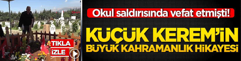 Okul saldırısında vefat etmişti! Küçük Kerem’in büyük kahramanlık hikayesi