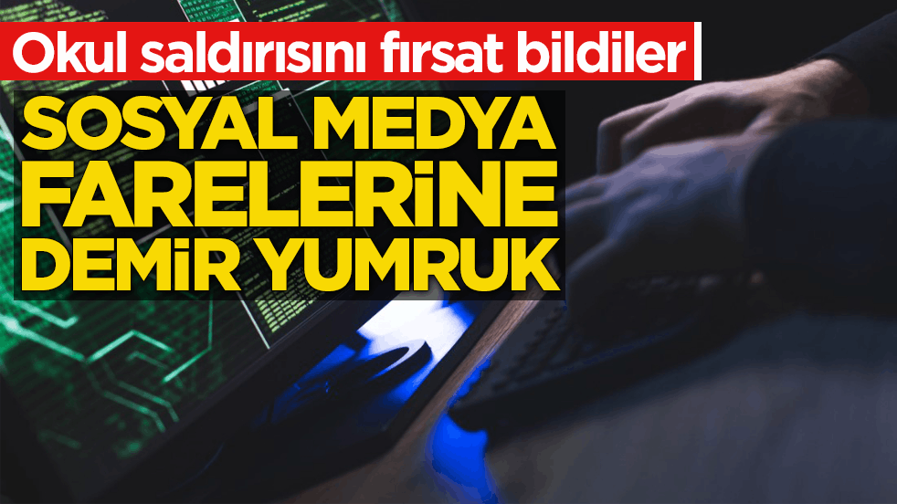 Okul saldırısını fırsat bildiler! Sosyal medya farelerine demir yumruk