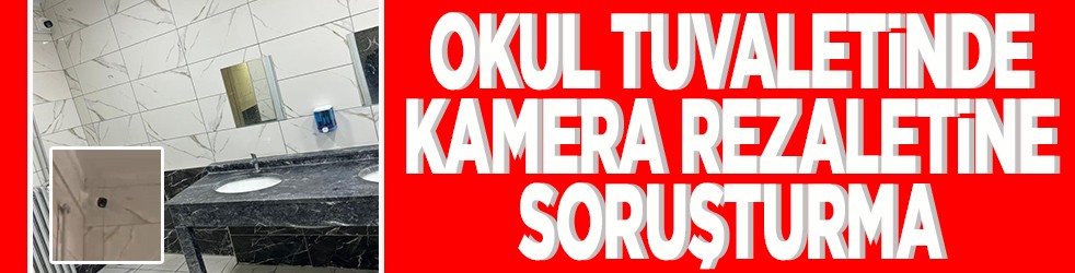 Okul tuvaletinde kamera rezaletine soruşturma