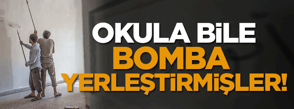 Okula bile bomba yerleştirmişler!