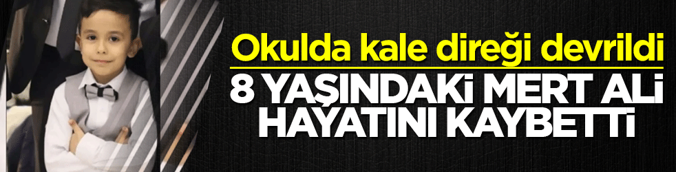 Okulda kale direği devrildi: 8 yaşındaki Mert Ali hayatını kaybetti