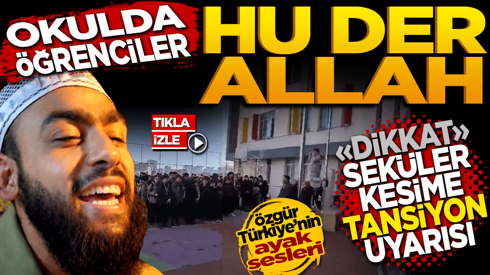 Okulda öğrenciler "Hu der Allah"! ‘Dikkat’ seküler kesime tansiyon uyarısı