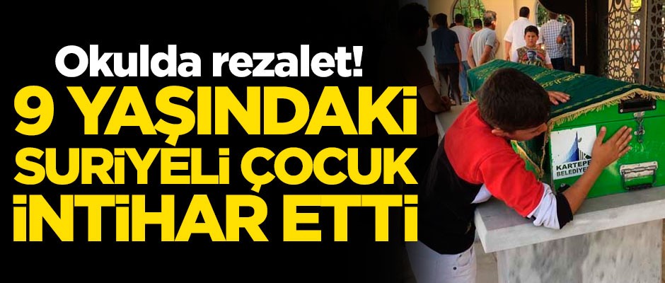 Okulda rezalet! 9 yaşındaki Suriyeli çocuk intihar etti