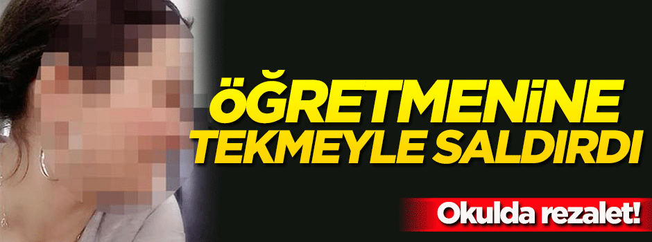 Okulda rezalet! Öğretmenine tekmeyle saldırdı...