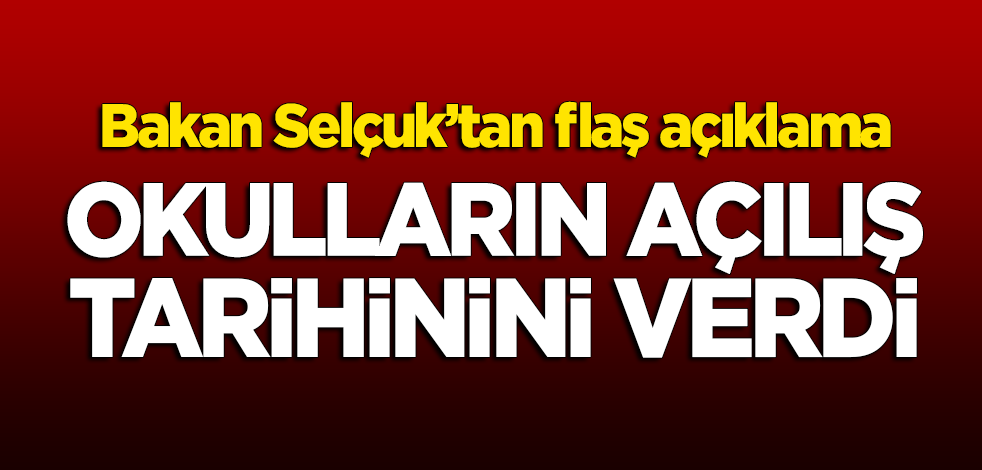Okullar ne zaman açılacak? Bakan Selçuk tarih verdi