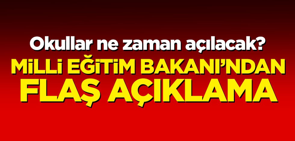 Okullar ne zaman açılacak? Mili Eğitim Bakanı'ndan flaş açıklama
