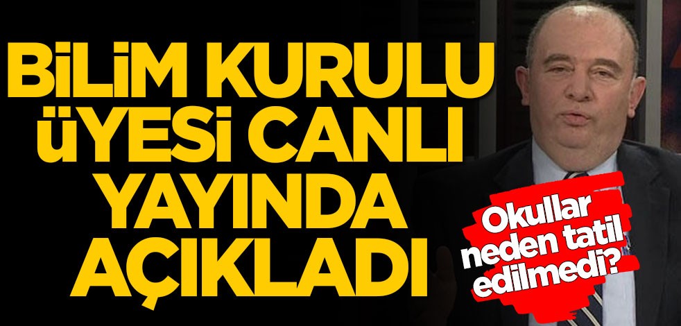 Okullar neden tatil edilmedi? Bilim Kurulu Üyesi canlı yayında açıkladı