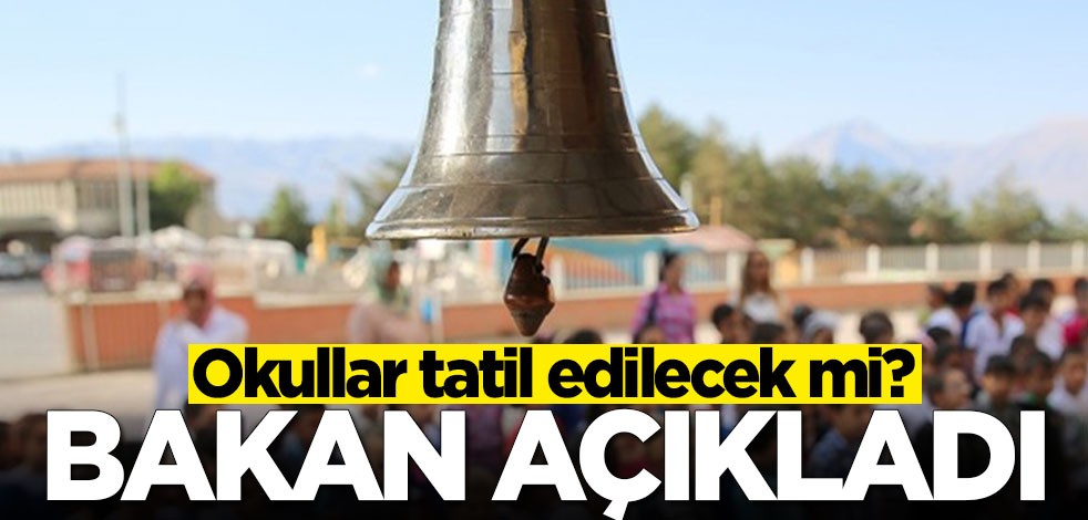Okullar tatil edilecek mi? Bakan açıkladı