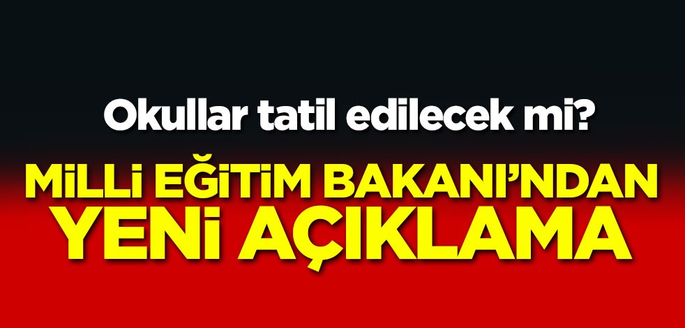Okullar tatil edilecek mi? Milli Eğitim Bakanı'ndan yeni açıklama