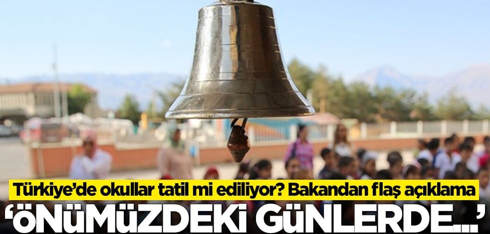 Okullar tatil mi edilecek? Bakandan flaş açıklama