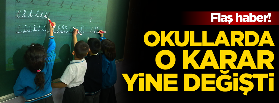 Flaş haber! Okullarda o karar değiştirildi