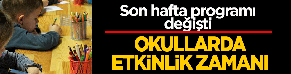 Okullarda etkinlik zamanı! Son hafta programı değişti